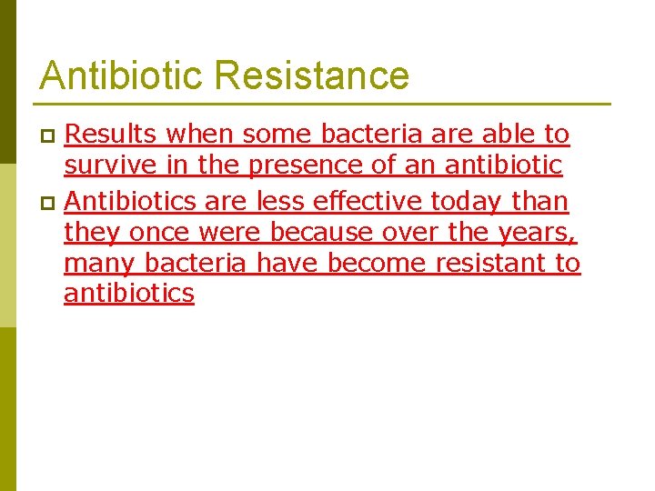Antibiotic Resistance Results when some bacteria are able to survive in the presence of