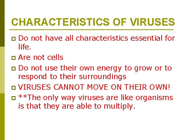 CHARACTERISTICS OF VIRUSES Do not have all characteristics essential for life. p Are not