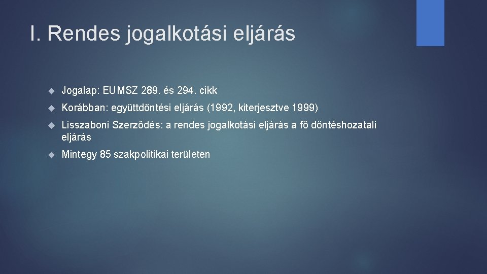 I. Rendes jogalkotási eljárás Jogalap: EUMSZ 289. és 294. cikk Korábban: együttdöntési eljárás (1992,