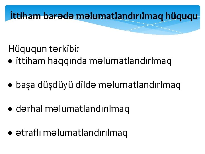 İttiham barədə məlumatlandırılmaq hüququ Hüququn tərkibi: ittiham haqqında məlumatlandırlmaq başa düşdüyü dildə məlumatlandırlmaq dərhal