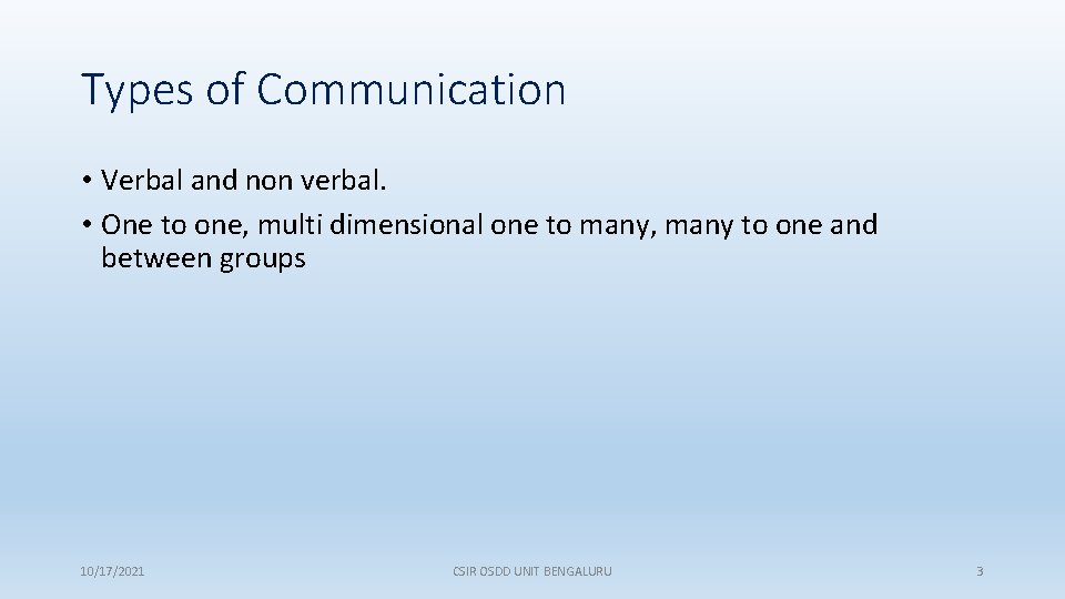 Types of Communication • Verbal and non verbal. • One to one, multi dimensional