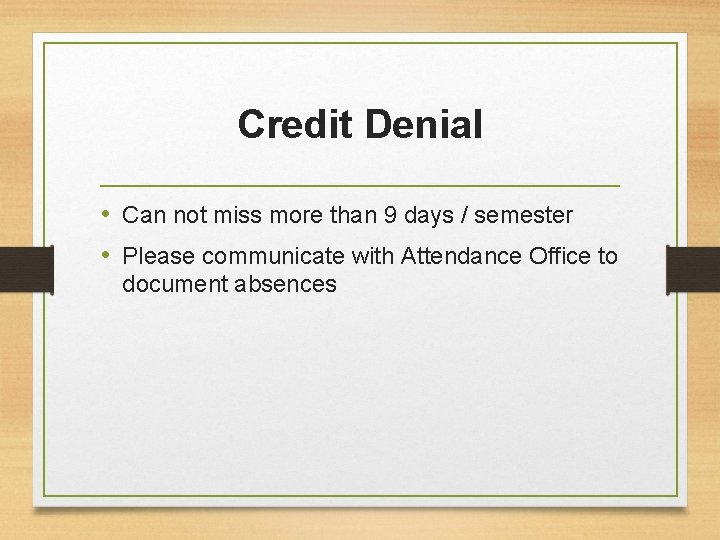 Credit Denial • Can not miss more than 9 days / semester • Please