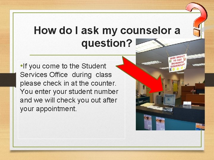 How do I ask my counselor a question? • If you come to the How do I ask my counselor a question? • If you come to the