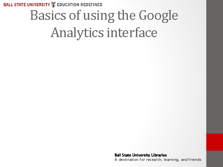 Basics of using the Google Analytics interface Ball State University Libraries A destination for