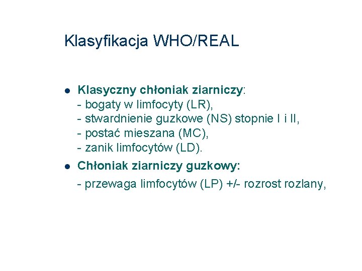 Klasyfikacja WHO/REAL Klasyczny chłoniak ziarniczy: - bogaty w limfocyty (LR), - stwardnienie guzkowe (NS)