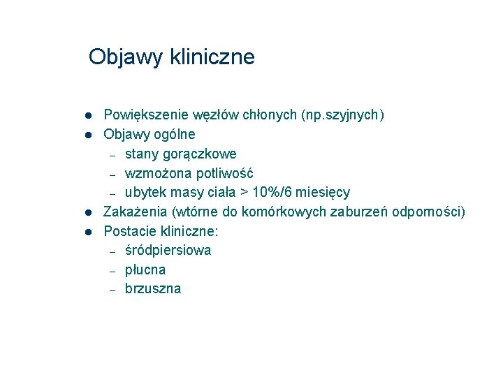 Objawy kliniczne Powiększenie węzłów chłonych (np. szyjnych) Objawy ogólne – stany gorączkowe – wzmożona