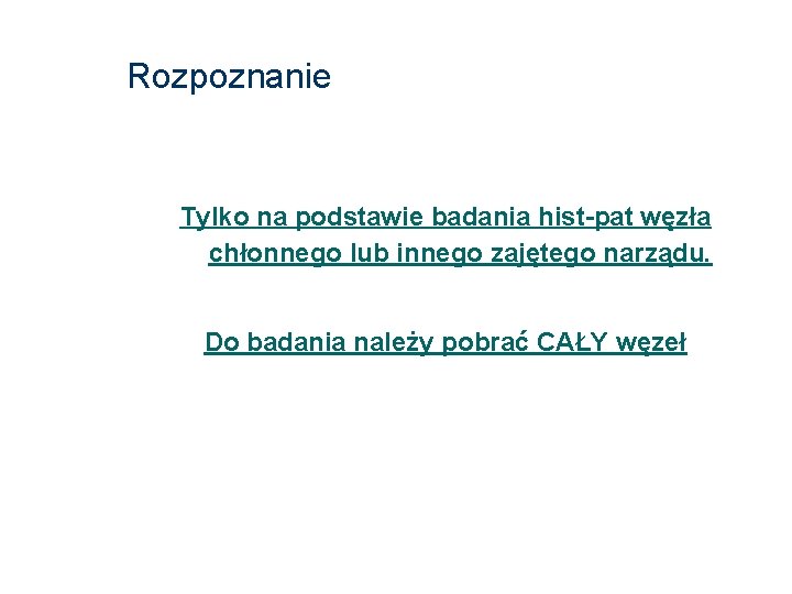 Rozpoznanie Tylko na podstawie badania hist-pat węzła chłonnego lub innego zajętego narządu. Do badania