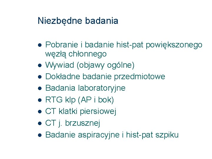 Niezbędne badania Pobranie i badanie hist-pat powiększonego węzłą chłonnego Wywiad (objawy ogólne) Dokładne badanie