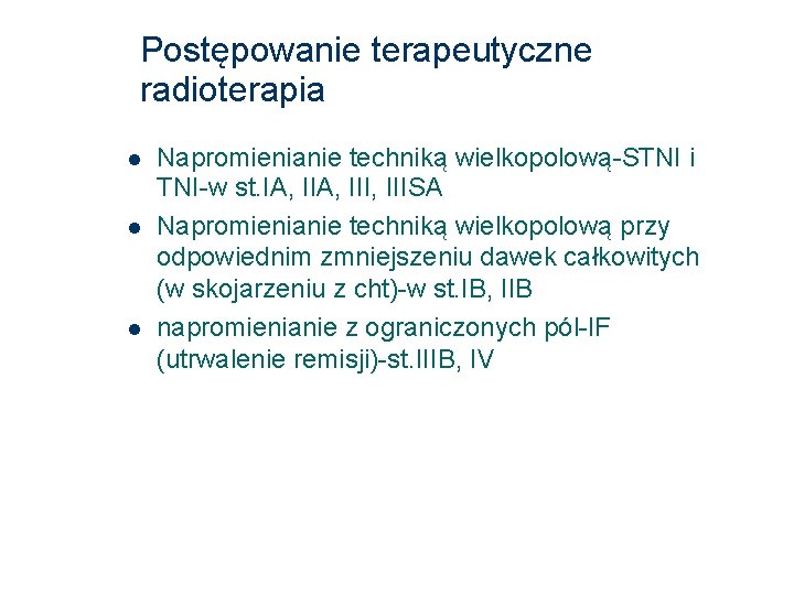 Postępowanie terapeutyczne radioterapia Napromienianie techniką wielkopolową-STNI i TNI-w st. IA, III, IIISA Napromienianie techniką
