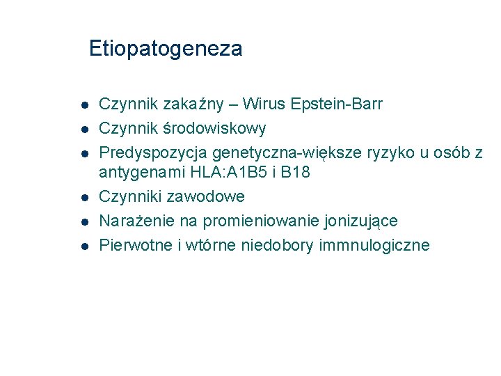 Etiopatogeneza Czynnik zakaźny – Wirus Epstein-Barr Czynnik środowiskowy Predyspozycja genetyczna-większe ryzyko u osób z