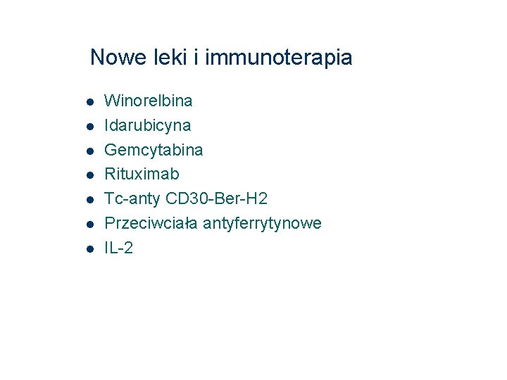 Nowe leki i immunoterapia Winorelbina Idarubicyna Gemcytabina Rituximab Tc-anty CD 30 -Ber-H 2 Przeciwciała