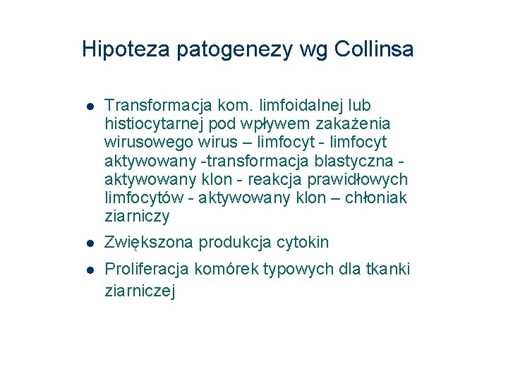 Hipoteza patogenezy wg Collinsa Transformacja kom. limfoidalnej lub histiocytarnej pod wpływem zakażenia wirusowego wirus