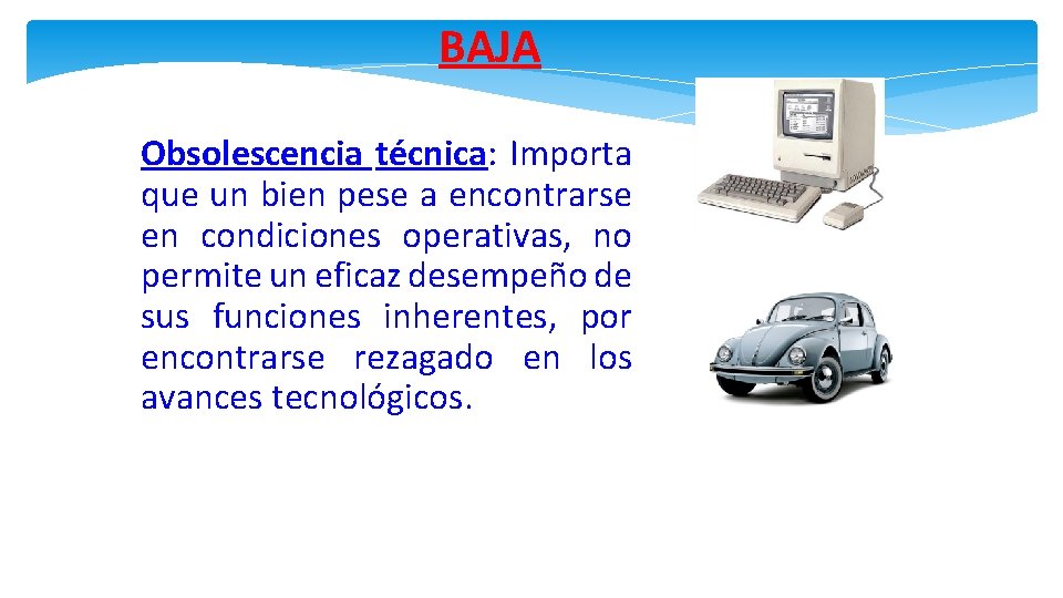 BAJA Obsolescencia técnica: Importa que un bien pese a encontrarse en condiciones operativas, no