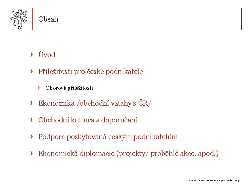 Obsah Úvod Příležitosti pro české podnikatele Oborové příležitosti Ekonomika /obchodní vztahy s ČR/ Obchodní