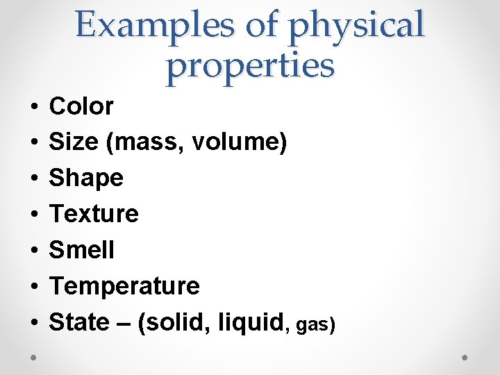 Examples of physical properties • • Color Size (mass, volume) Shape Texture Smell Temperature