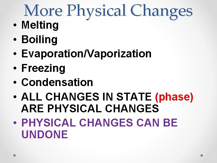  • • • More Physical Changes Melting Boiling Evaporation/Vaporization Freezing Condensation ALL CHANGES