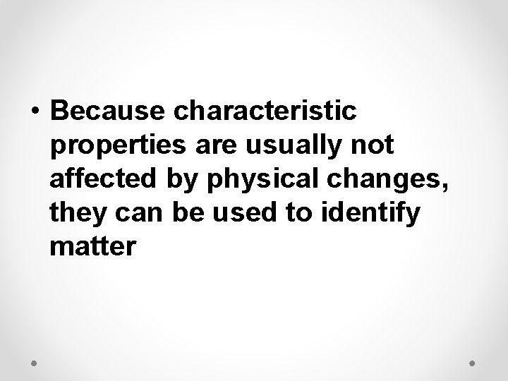  • Because characteristic properties are usually not affected by physical changes, they can