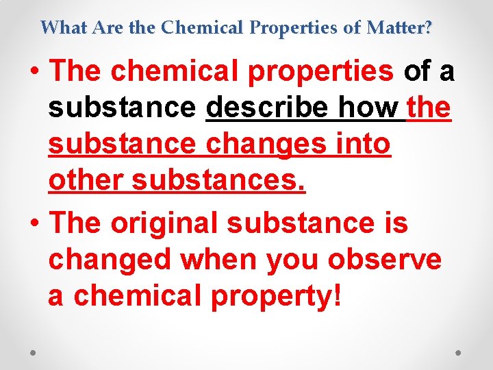 What Are the Chemical Properties of Matter? • The chemical properties of a substance