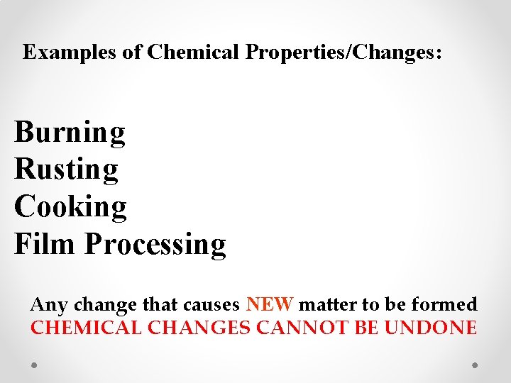 Examples of Chemical Properties/Changes: Burning Rusting Cooking Film Processing Any change that causes NEW