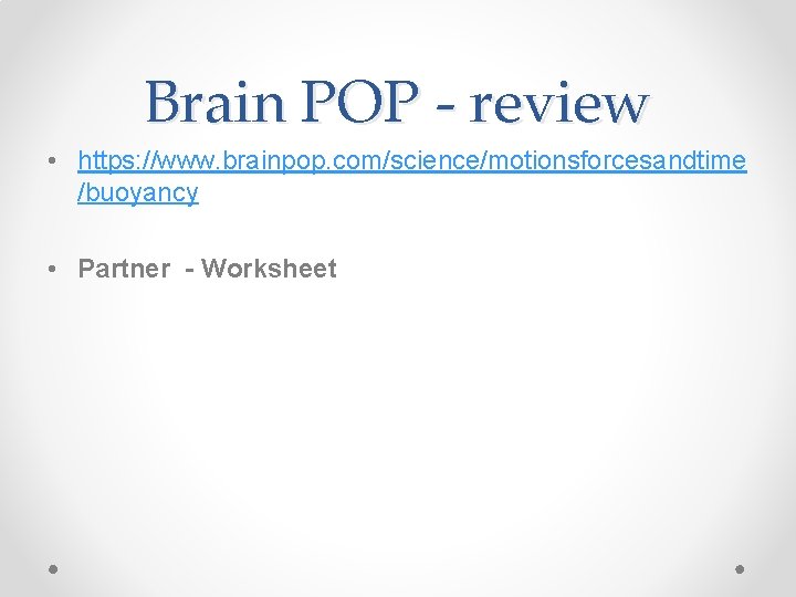 Brain POP - review • https: //www. brainpop. com/science/motionsforcesandtime /buoyancy • Partner - Worksheet