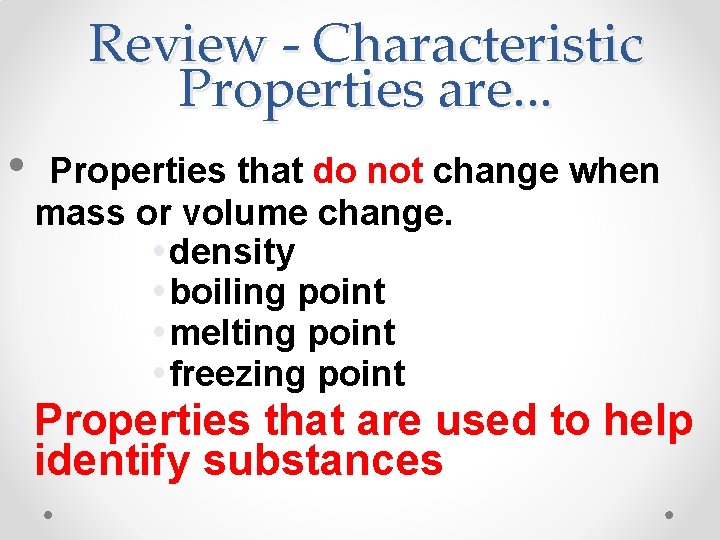 Review - Characteristic Properties are. . . • Properties that do not change when