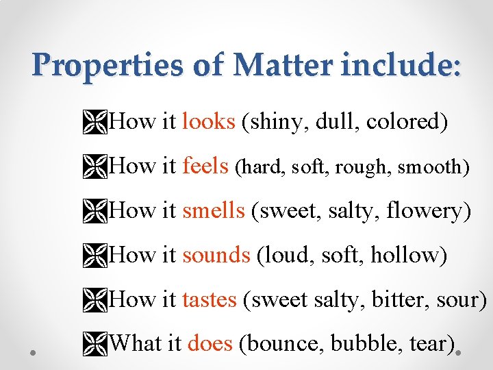 Properties of Matter include: ÌHow it looks (shiny, dull, colored) ÌHow it feels (hard,