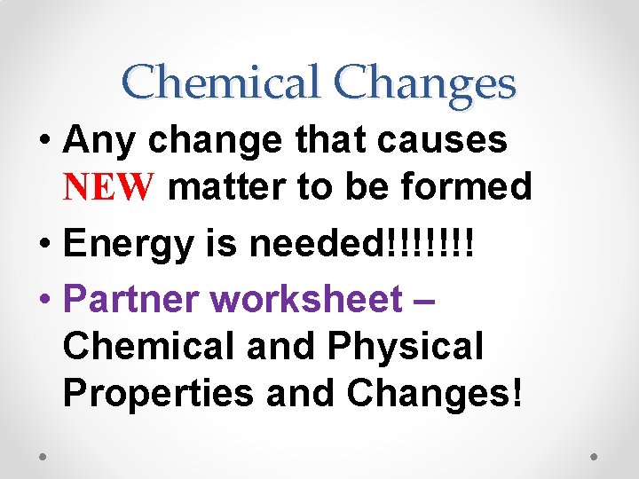 Chemical Changes • Any change that causes NEW matter to be formed • Energy