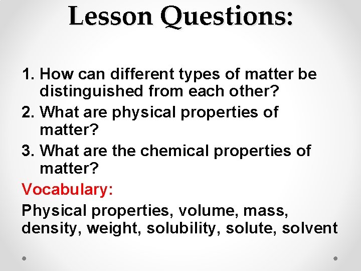 Lesson Questions: 1. How can different types of matter be distinguished from each other?