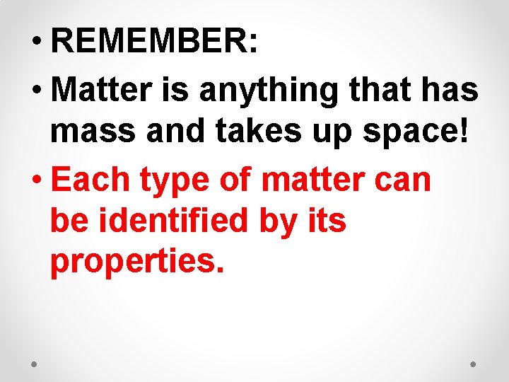  • REMEMBER: • Matter is anything that has mass and takes up space!