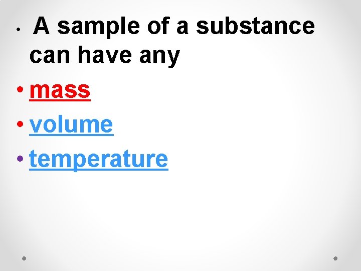 A sample of a substance can have any • mass • volume • temperature