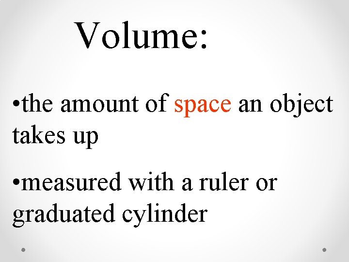 Volume: • the amount of space an object takes up • measured with a