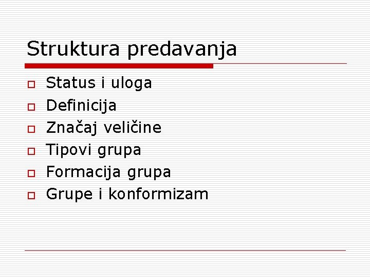 Struktura predavanja o o o Status i uloga Definicija Značaj veličine Tipovi grupa Formacija