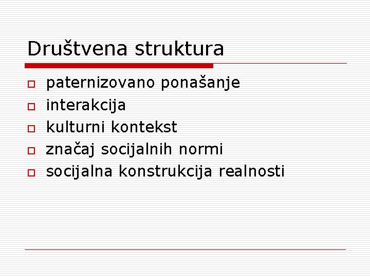 Društvena struktura o o o paternizovano ponašanje interakcija kulturni kontekst značaj socijalnih normi socijalna