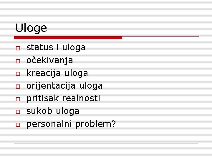 Uloge o o o o status i uloga očekivanja kreacija uloga orijentacija uloga pritisak