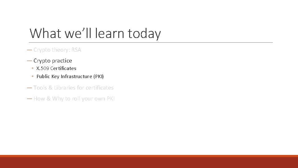 What we’ll learn today ― Crypto theory: RSA ― Crypto practice ◦ X. 509