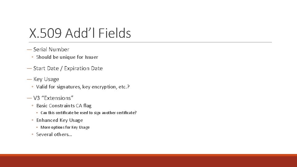 X. 509 Add’l Fields ― Serial Number ◦ Should be unique for Issuer ―