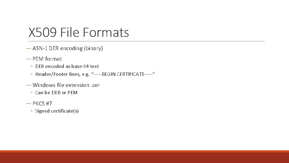 X 509 File Formats ― ASN-1 DER encoding (binary) ― PEM format ◦ DER
