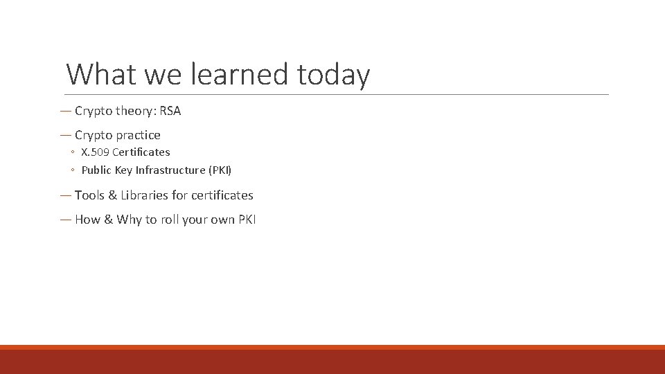 What we learned today ― Crypto theory: RSA ― Crypto practice ◦ X. 509