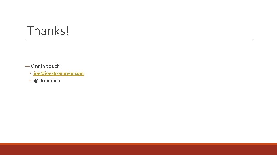 Thanks! ― Get in touch: ◦ joe@joestrommen. com ◦ @strommen 