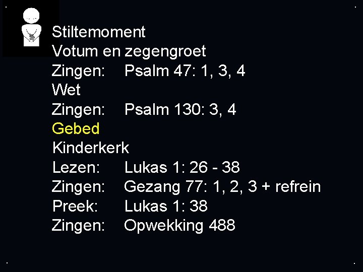 . . Stiltemoment Votum en zegengroet Zingen: Psalm 47: 1, 3, 4 Wet Zingen: