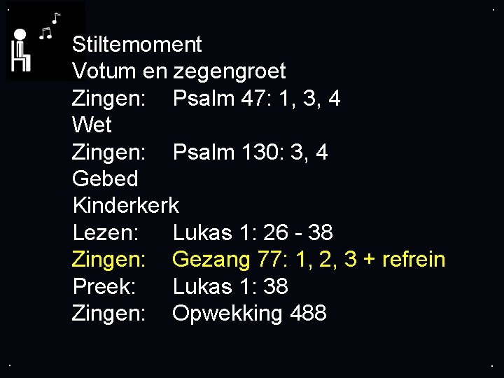 . . Stiltemoment Votum en zegengroet Zingen: Psalm 47: 1, 3, 4 Wet Zingen: