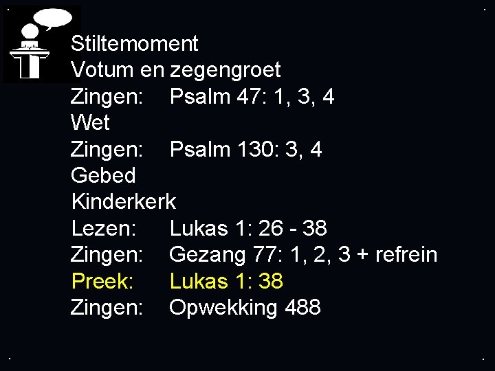 . . Stiltemoment Votum en zegengroet Zingen: Psalm 47: 1, 3, 4 Wet Zingen: