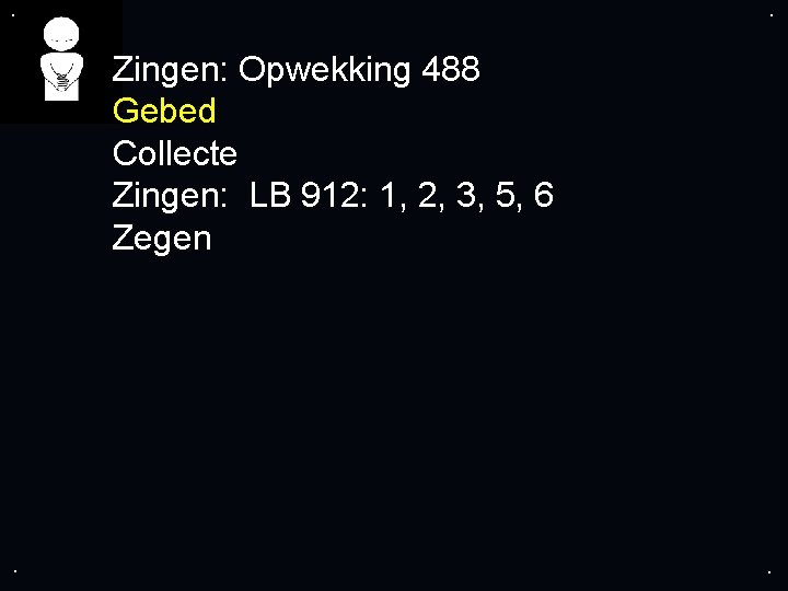 . . Zingen: Opwekking 488 Gebed Collecte Zingen: LB 912: 1, 2, 3, 5,