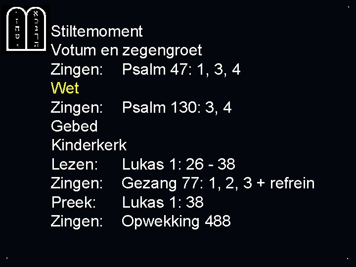 . . Stiltemoment Votum en zegengroet Zingen: Psalm 47: 1, 3, 4 Wet Zingen: