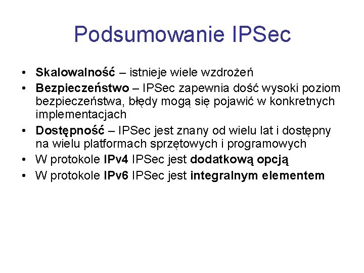 Podsumowanie IPSec • Skalowalność – istnieje wiele wzdrożeń • Bezpieczeństwo – IPSec zapewnia dość