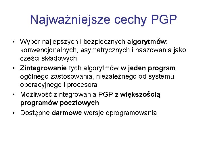 Najważniejsze cechy PGP • Wybór najlepszych i bezpiecznych algorytmów: konwencjonalnych, asymetrycznych i haszowania jako