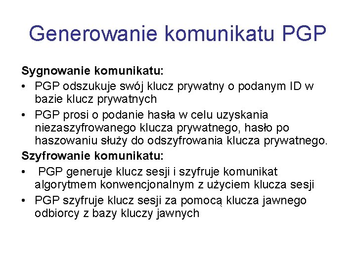 Generowanie komunikatu PGP Sygnowanie komunikatu: • PGP odszukuje swój klucz prywatny o podanym ID