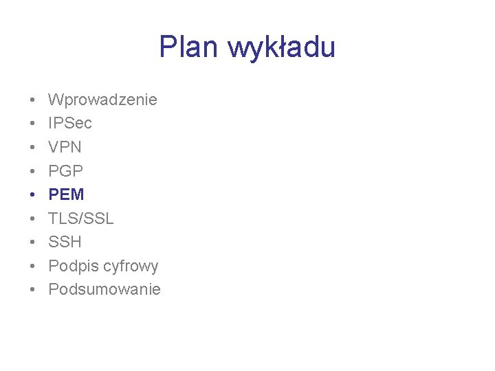 Plan wykładu • • • Wprowadzenie IPSec VPN PGP PEM TLS/SSL SSH Podpis cyfrowy