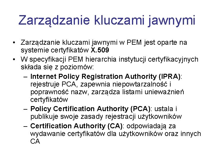 Zarządzanie kluczami jawnymi • Zarządzanie kluczami jawnymi w PEM jest oparte na systemie certyfikatów