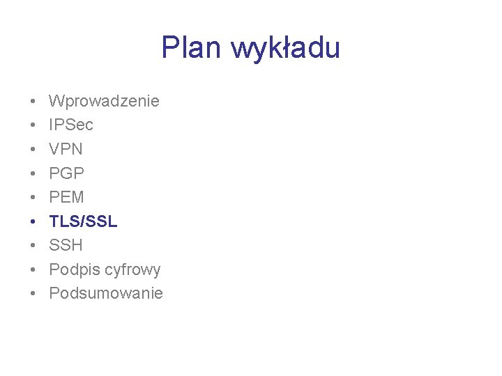 Plan wykładu • • • Wprowadzenie IPSec VPN PGP PEM TLS/SSL SSH Podpis cyfrowy